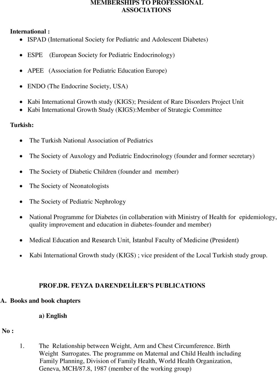 Strategic Committee Turkish: The Turkish National Association of Pediatrics The Society of Auxology and Pediatric Endocrinology (founder and former secretary) The Society of Diabetic Children