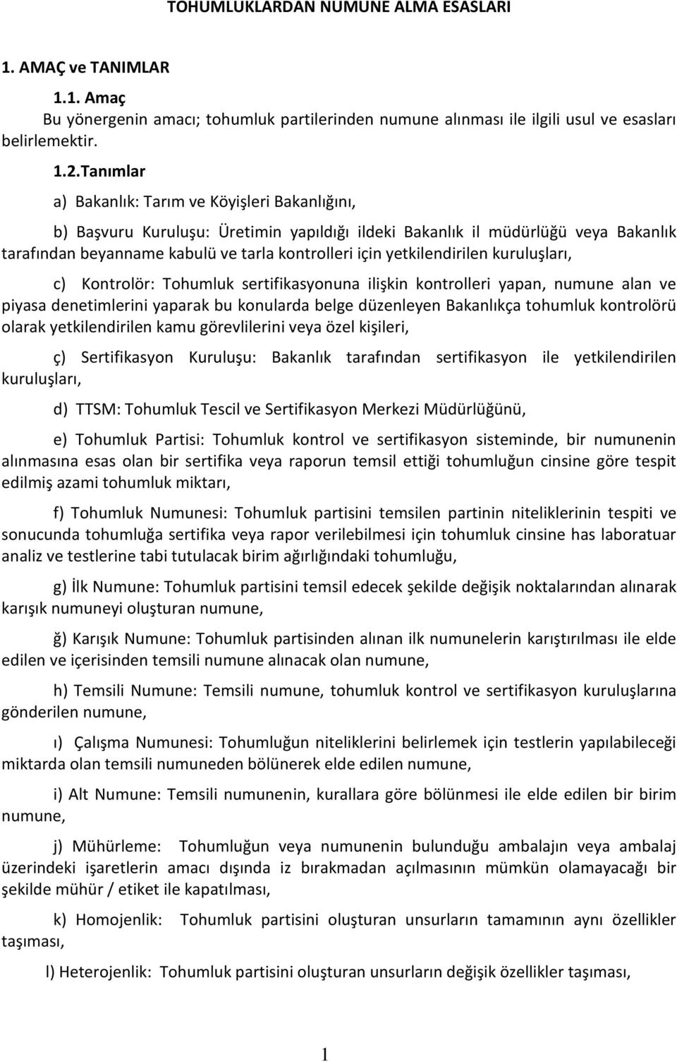 yetkilendirilen kuruluşları, c) Kontrolör: Tohumluk sertifikasyonuna ilişkin kontrolleri yapan, numune alan ve piyasa denetimlerini yaparak bu konularda belge düzenleyen Bakanlıkça tohumluk