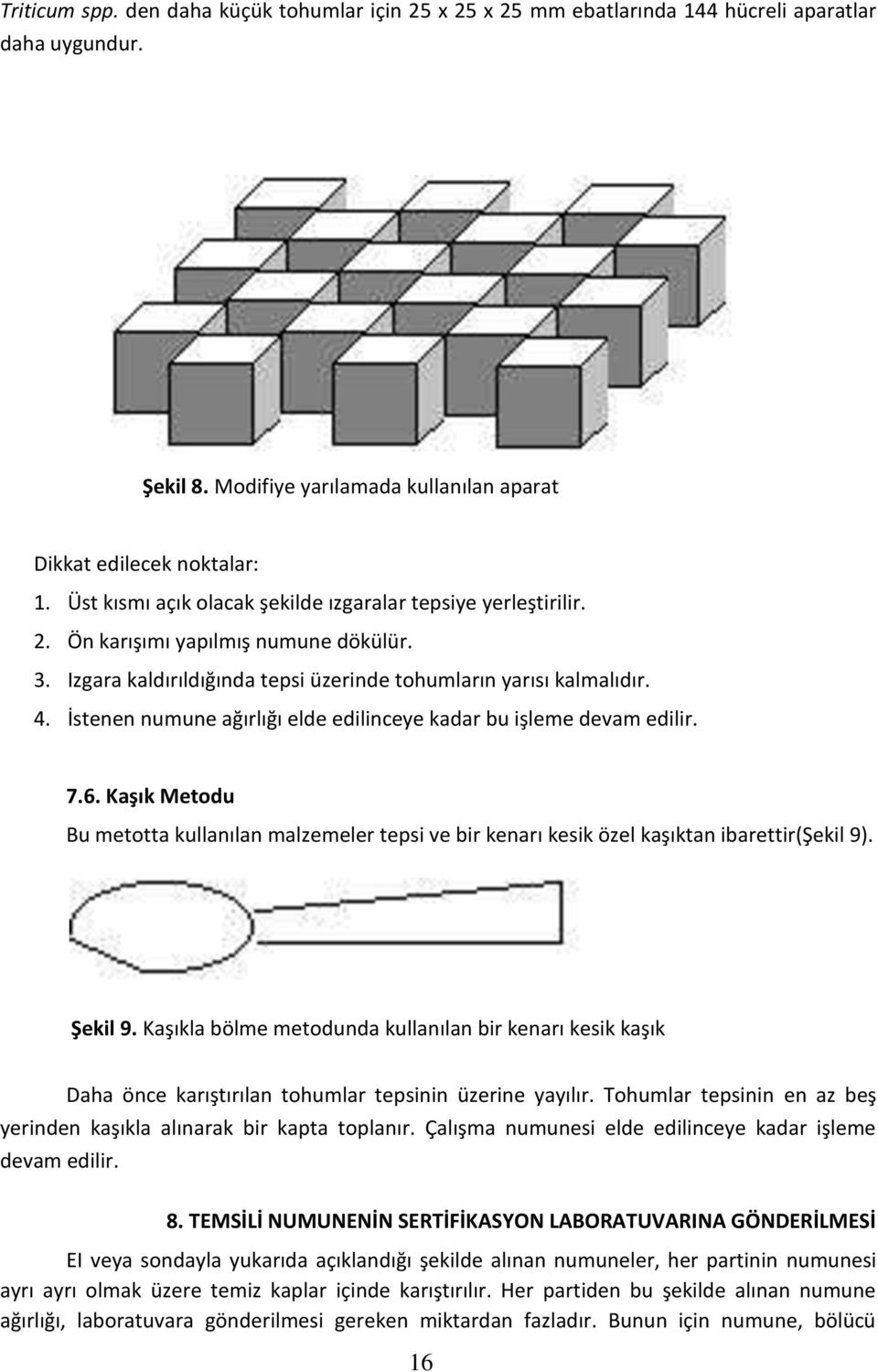 İstenen numune ağırlığı elde edilinceye kadar bu işleme devam edilir. 7.6. Kaşık Metodu Bu metotta kullanılan malzemeler tepsi ve bir kenarı kesik özel kaşıktan ibarettir(şekil 9). Şekil 9.