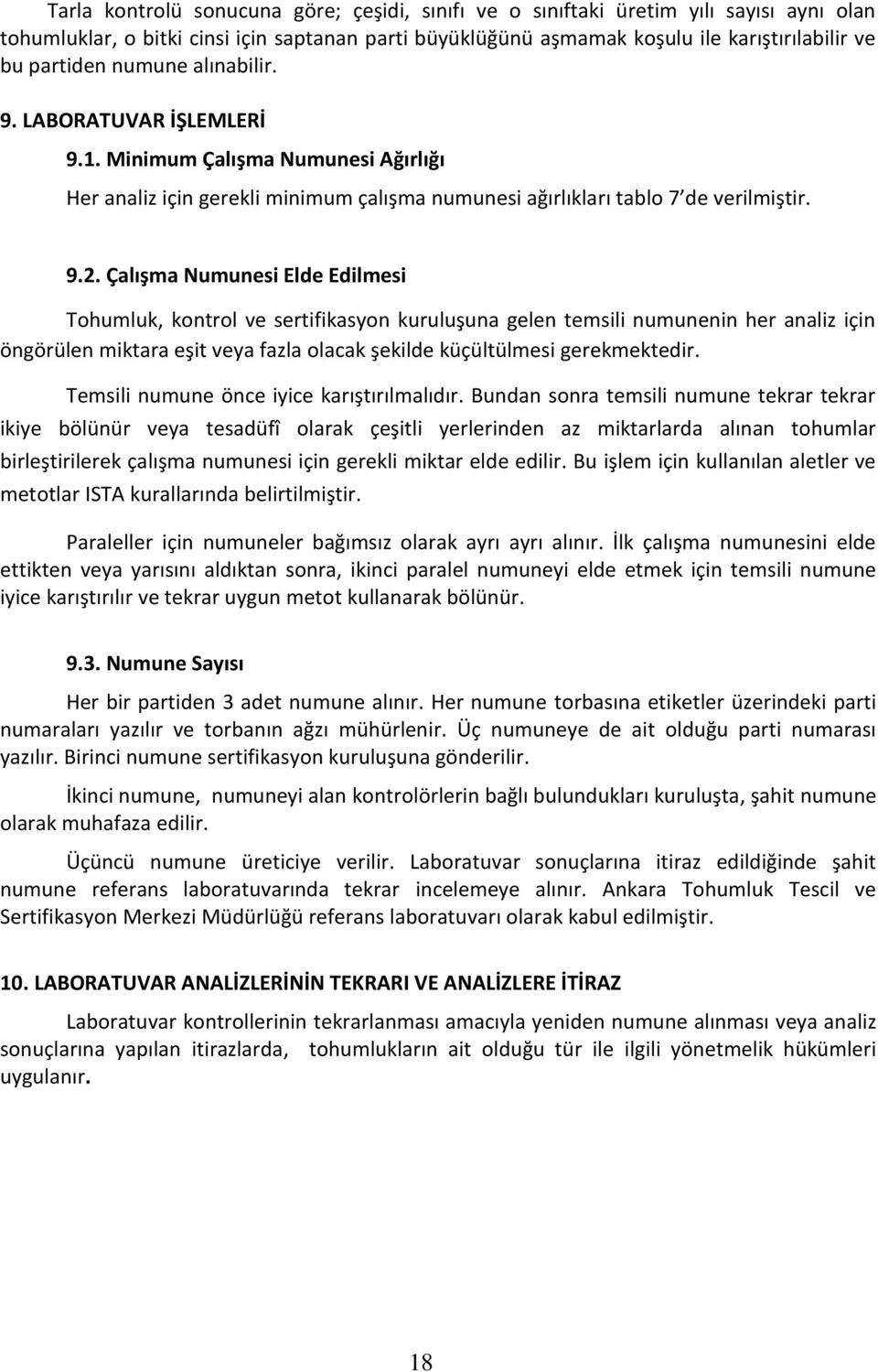 Çalışma Numunesi Elde Edilmesi Tohumluk, kontrol ve sertifikasyon kuruluşuna gelen temsili numunenin her analiz için öngörülen miktara eşit veya fazla olacak şekilde küçültülmesi gerekmektedir.