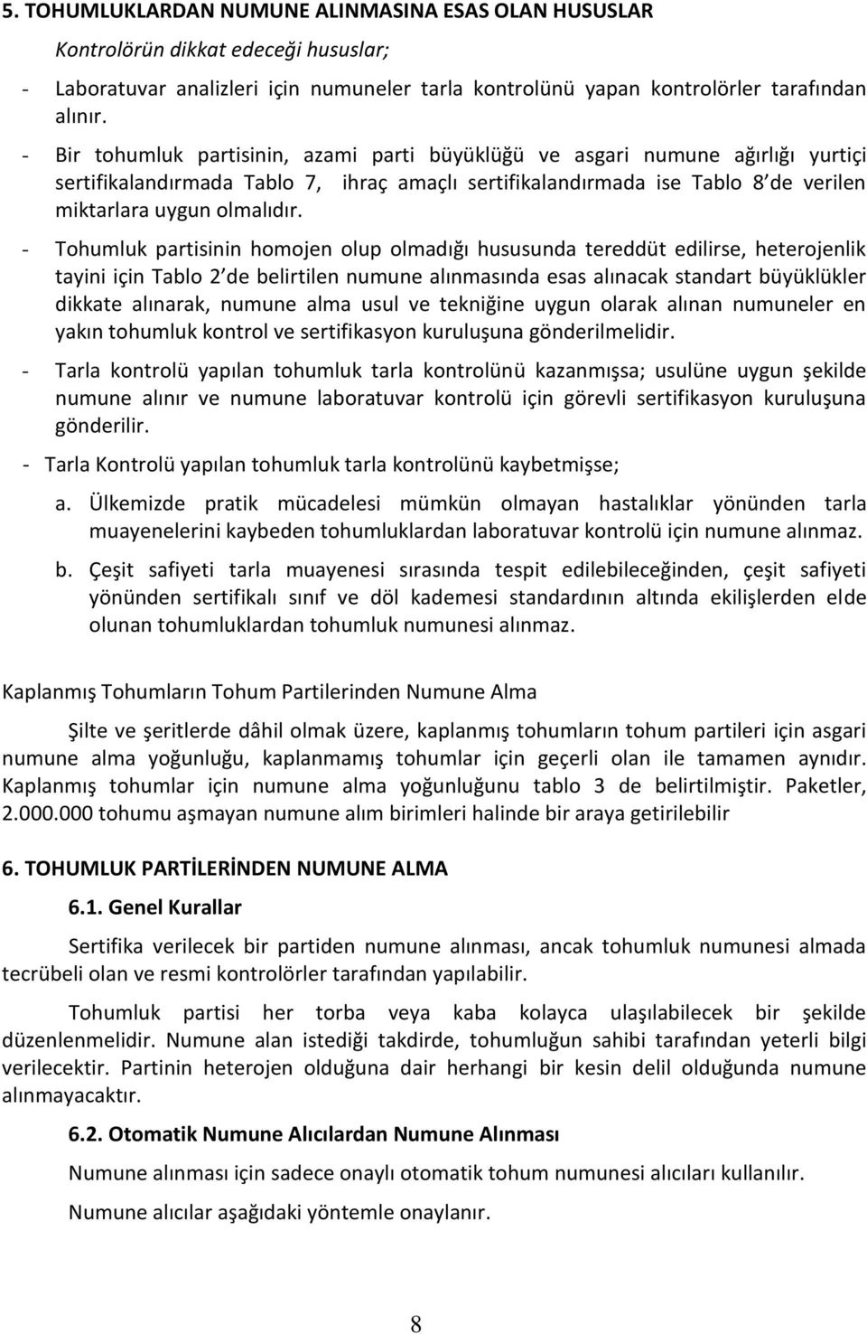 - Tohumluk partisinin homojen olup olmadığı hususunda tereddüt edilirse, heterojenlik tayini için Tablo 2 de belirtilen numune alınmasında esas alınacak standart büyüklükler dikkate alınarak, numune