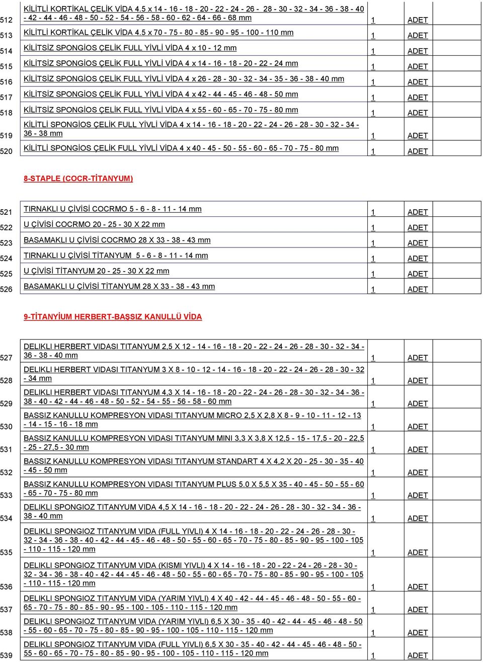 ÇELİK FULL YİVLİ VİDA 4 x 26-28 - 30-32 - 34-35 - 36-38 - 40 mm KİLİTSİZ SPONGİOS ÇELİK FULL YİVLİ VİDA 4 x 42-44 - 45-46 - 48-50 mm 518 KİLİTSİZ SPONGİOS ÇELİK FULL YİVLİ VİDA 4 x 55-60 - 65-70 -