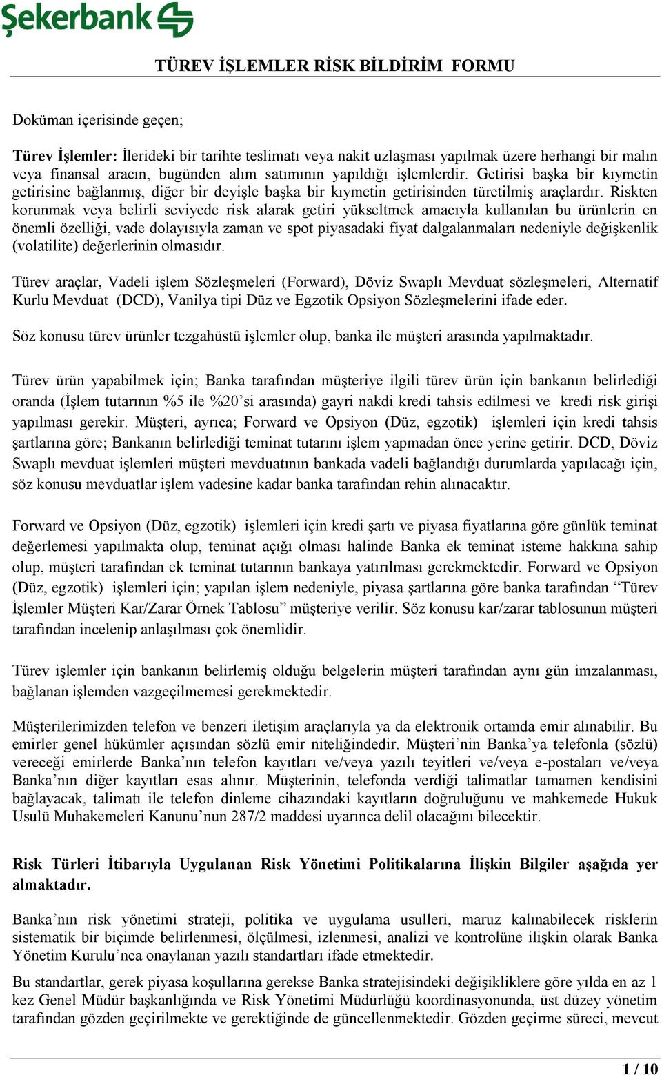 Riskten korunmak veya belirli seviyede risk alarak getiri yükseltmek amacıyla kullanılan bu ürünlerin en önemli özelliği, vade dolayısıyla zaman ve spot piyasadaki fiyat dalgalanmaları nedeniyle