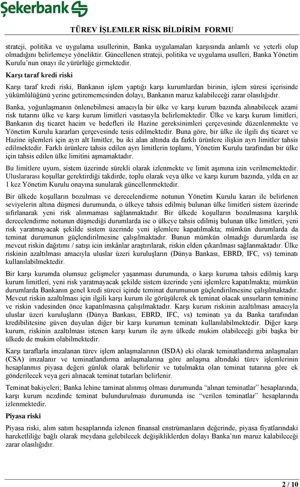 Karşı taraf kredi riski Karşı taraf kredi riski, Bankanın işlem yaptığı karşı kurumlardan birinin, işlem süresi içerisinde yükümlülüğünü yerine getirememesinden dolayı, Bankanın maruz kalabileceği