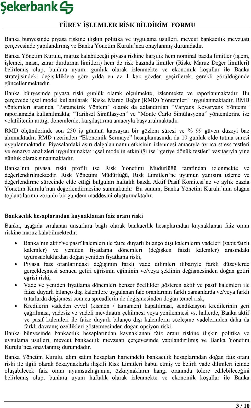 belirlemiş olup, bunlara uyum, günlük olarak izlenmekte ve ekonomik koşullar ile Banka stratejisindeki değişikliklere göre yılda en az 1 kez gözden geçirilerek, gerekli görüldüğünde güncellenmektedir.