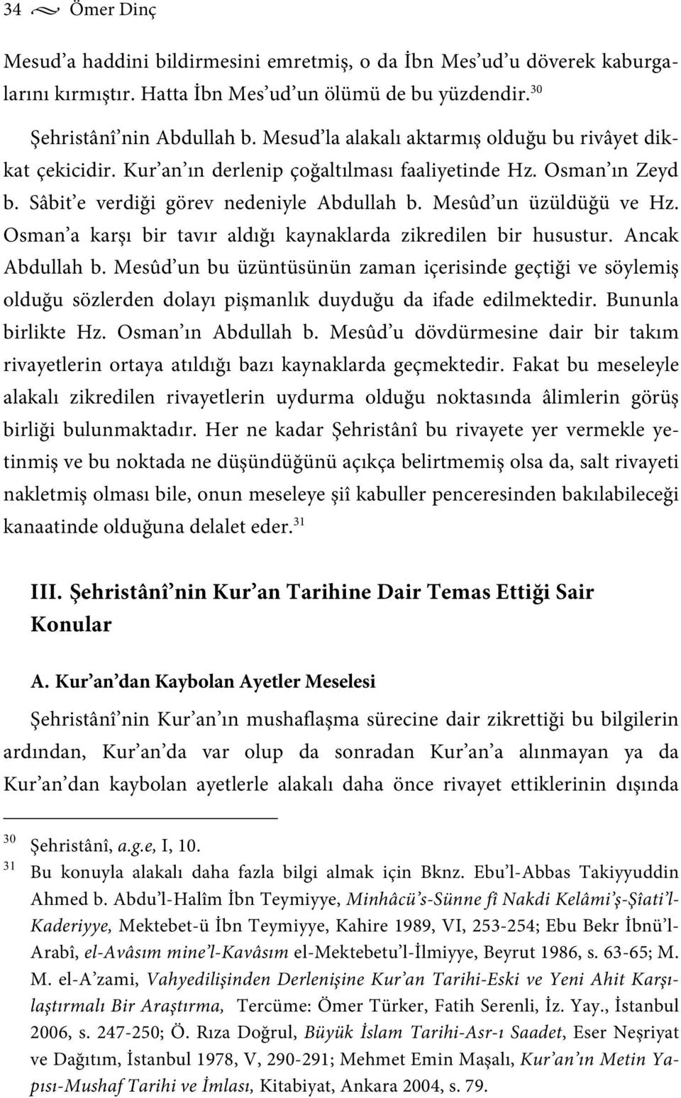 Osman a karşı bir tavır aldığı kaynaklarda zikredilen bir husustur. Ancak Abdullah b.