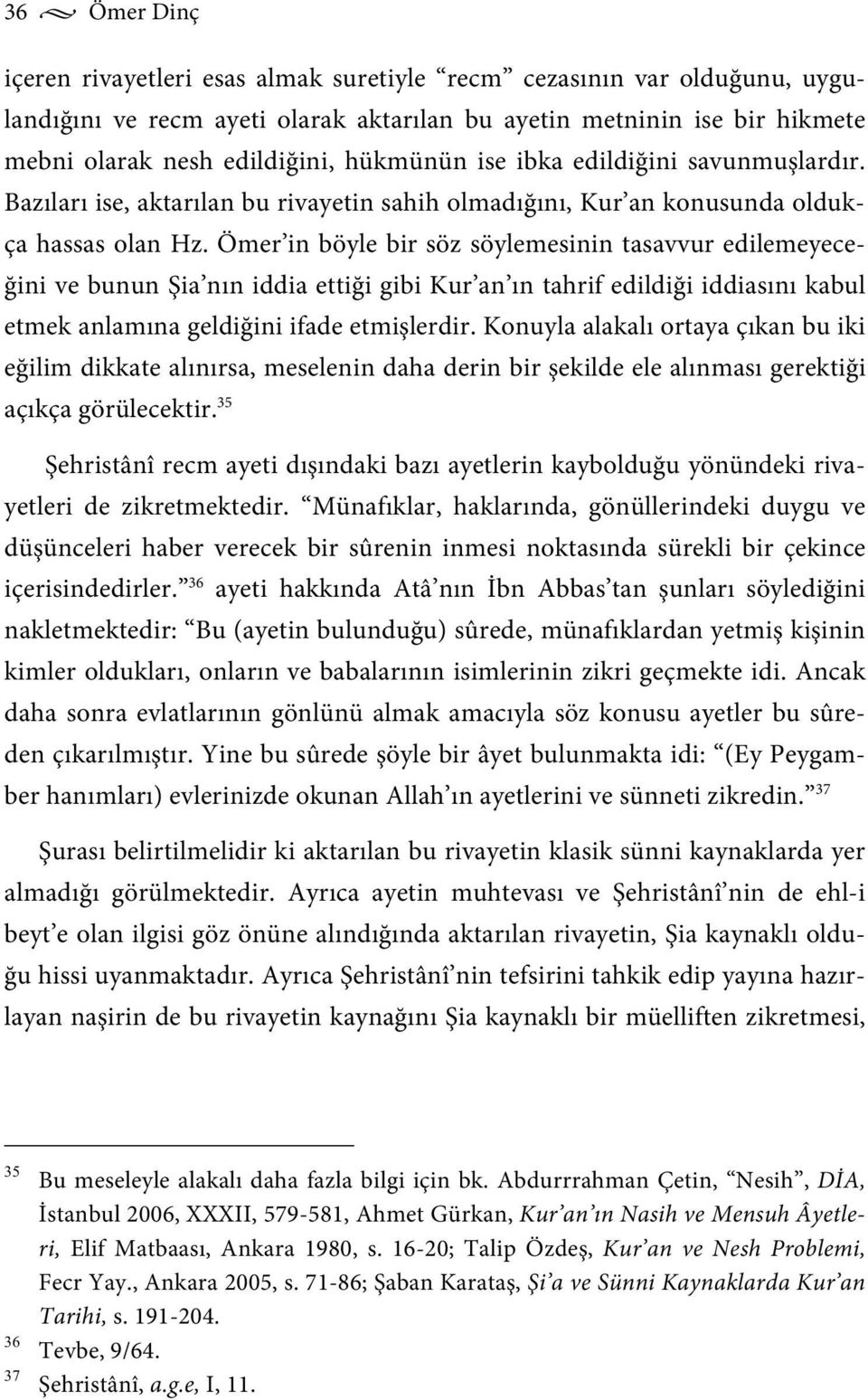 Ömer in böyle bir söz söylemesinin tasavvur edilemeyeceğini ve bunun Şia nın iddia ettiği gibi Kur an ın tahrif edildiği iddiasını kabul etmek anlamına geldiğini ifade etmişlerdir.