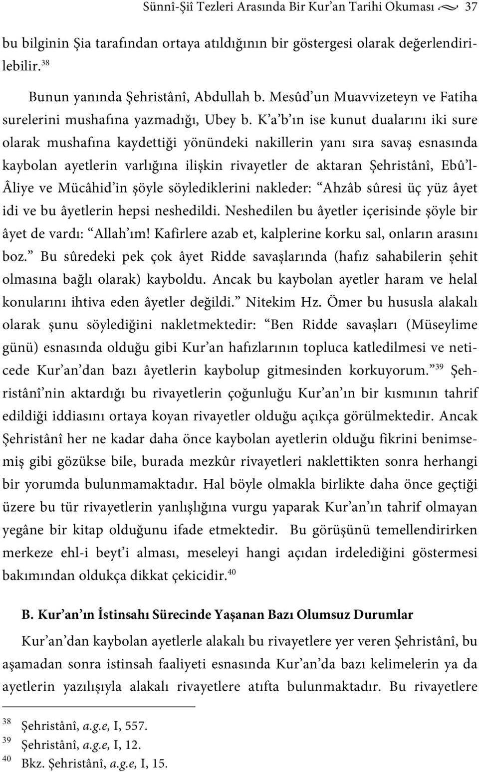 K a b ın ise kunut dualarını iki sure olarak mushafına kaydettiği yönündeki nakillerin yanı sıra savaş esnasında kaybolan ayetlerin varlığına ilişkin rivayetler de aktaran Şehristânî, Ebû l- Âliye ve