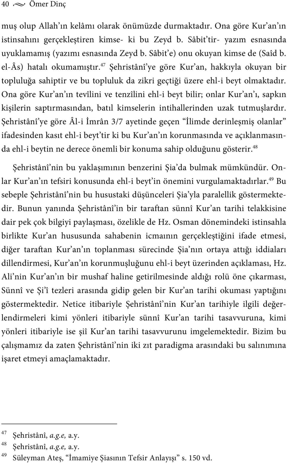 Ona göre Kur an ın tevîlini ve tenzîlini ehl-i beyt bilir; onlar Kur an ı, sapkın kişilerin saptırmasından, batıl kimselerin intihallerinden uzak tutmuşlardır.