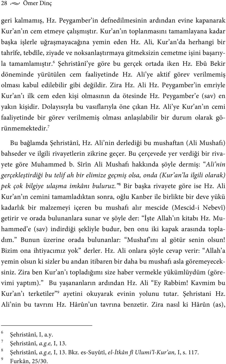 Ali, Kur an da herhangi bir tahrîfe, tebdîle, ziyade ve noksanlaştırmaya gitmeksizin cemetme işini başarıyla tamamlamıştır. 6 Şehristânî ye göre bu gerçek ortada iken Hz.