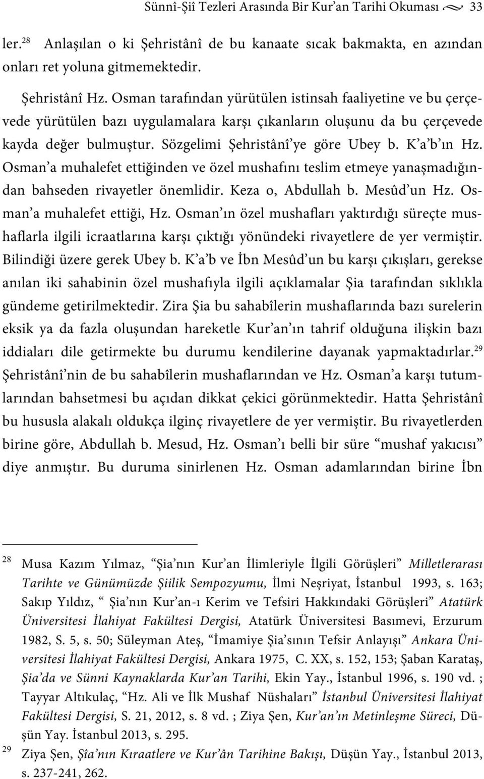 K a b ın Hz. Osman a muhalefet ettiğinden ve özel mushafını teslim etmeye yanaşmadığından bahseden rivayetler önemlidir. Keza o, Abdullah b. Mesûd un Hz. Osman a muhalefet ettiği, Hz.