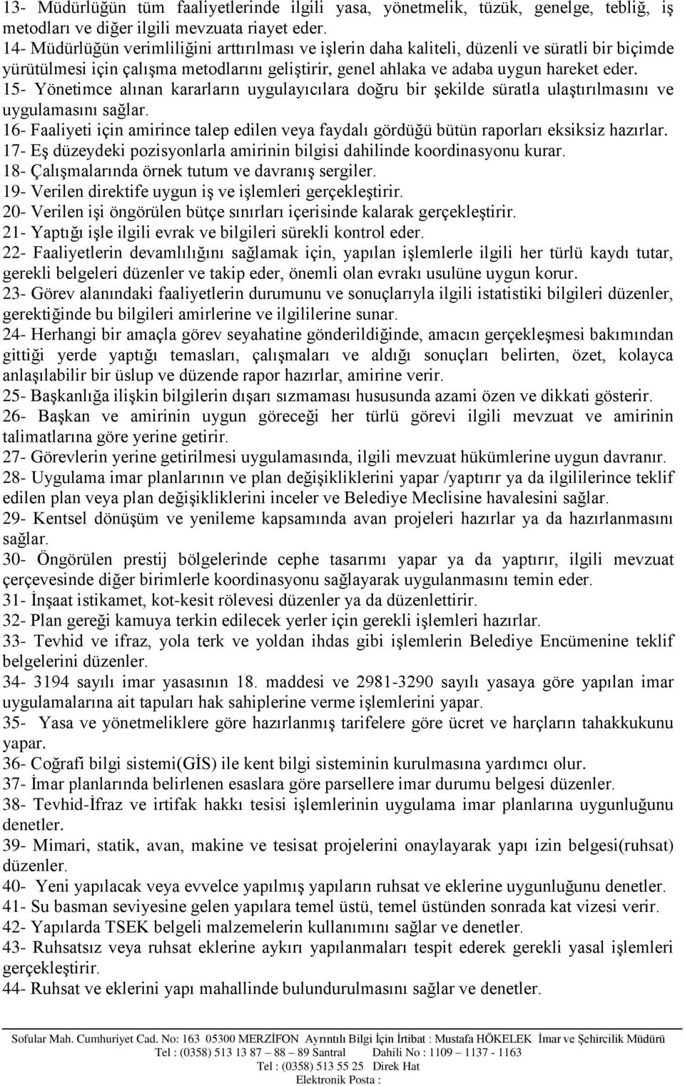 15- Yönetimce alınan kararların uygulayıcılara doğru bir şekilde süratla ulaştırılmasını ve uygulamasını sağlar.