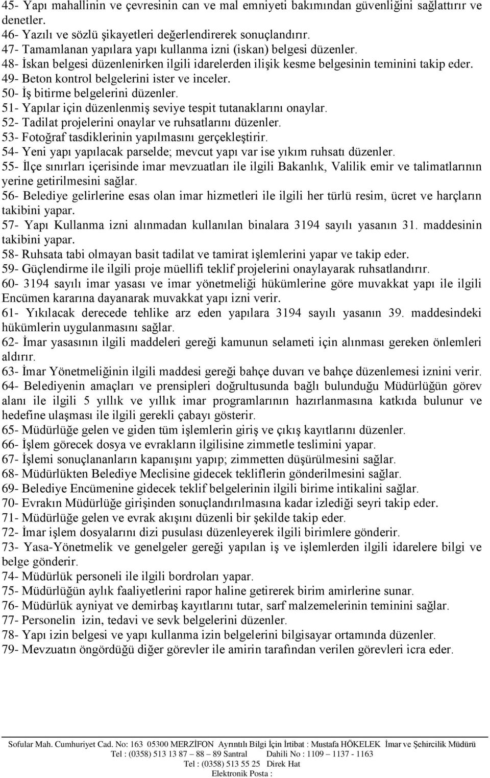 49- Beton kontrol belgelerini ister ve inceler. 50- İş bitirme belgelerini düzenler. 51- Yapılar için düzenlenmiş seviye tespit tutanaklarını onaylar.