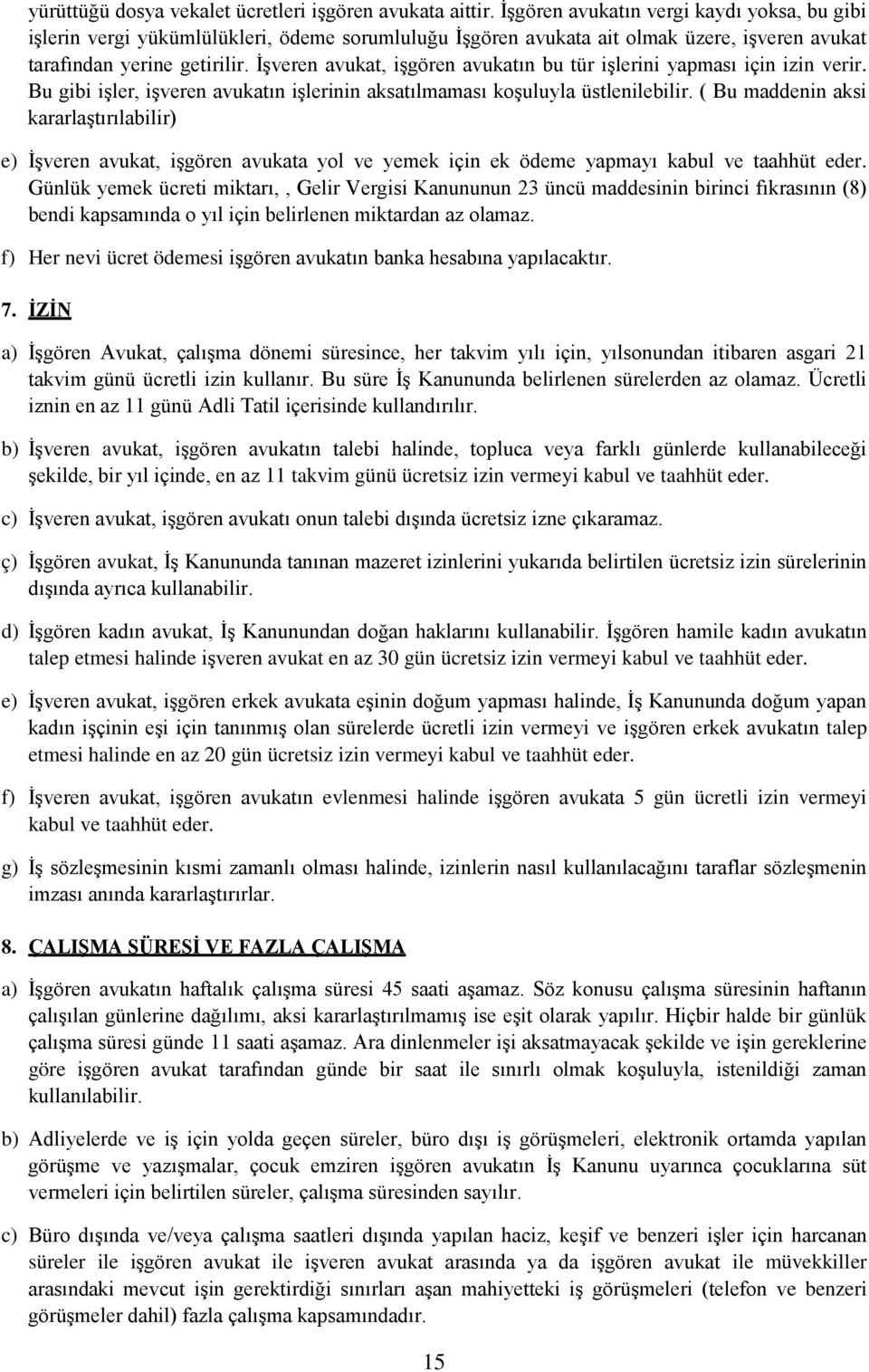 İşveren avukat, işgören avukatın bu tür işlerini yapması için izin verir. Bu gibi işler, işveren avukatın işlerinin aksatılmaması koşuluyla üstlenilebilir.