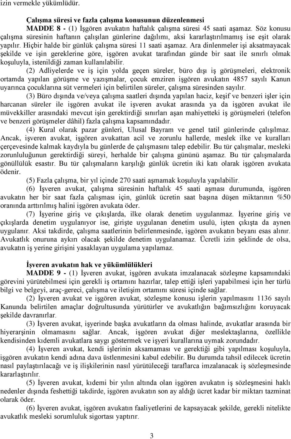 Ara dinlenmeler işi aksatmayacak şekilde ve işin gereklerine göre, işgören avukat tarafından günde bir saat ile sınırlı olmak koşuluyla, istenildiği zaman kullanılabilir.