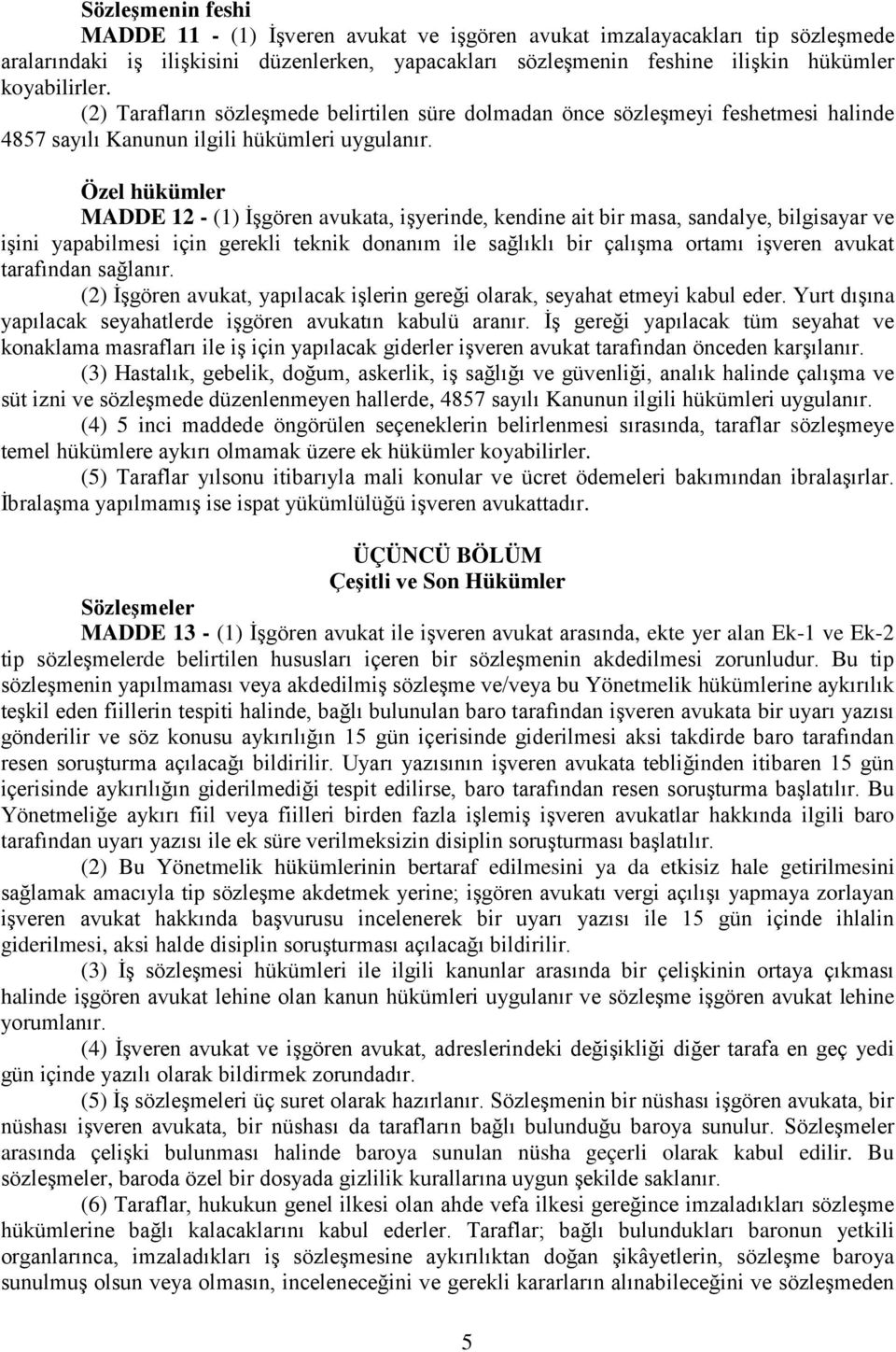 Özel hükümler MADDE 12 - (1) İşgören avukata, işyerinde, kendine ait bir masa, sandalye, bilgisayar ve işini yapabilmesi için gerekli teknik donanım ile sağlıklı bir çalışma ortamı işveren avukat