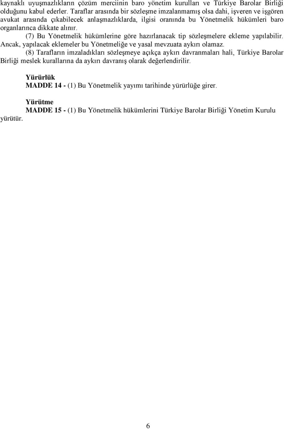 (7) Bu Yönetmelik hükümlerine göre hazırlanacak tip sözleşmelere ekleme yapılabilir. Ancak, yapılacak eklemeler bu Yönetmeliğe ve yasal mevzuata aykırı olamaz.