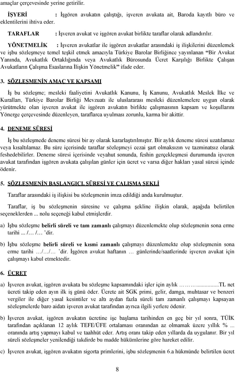 YÖNETMELİK : İşveren avukatlar ile işgören avukatlar arasındaki iş ilişkilerini düzenlemek ve işbu sözleşmeye temel teşkil etmek amacıyla Türkiye Barolar Birliğince yayınlanan Bir Avukat Yanında,