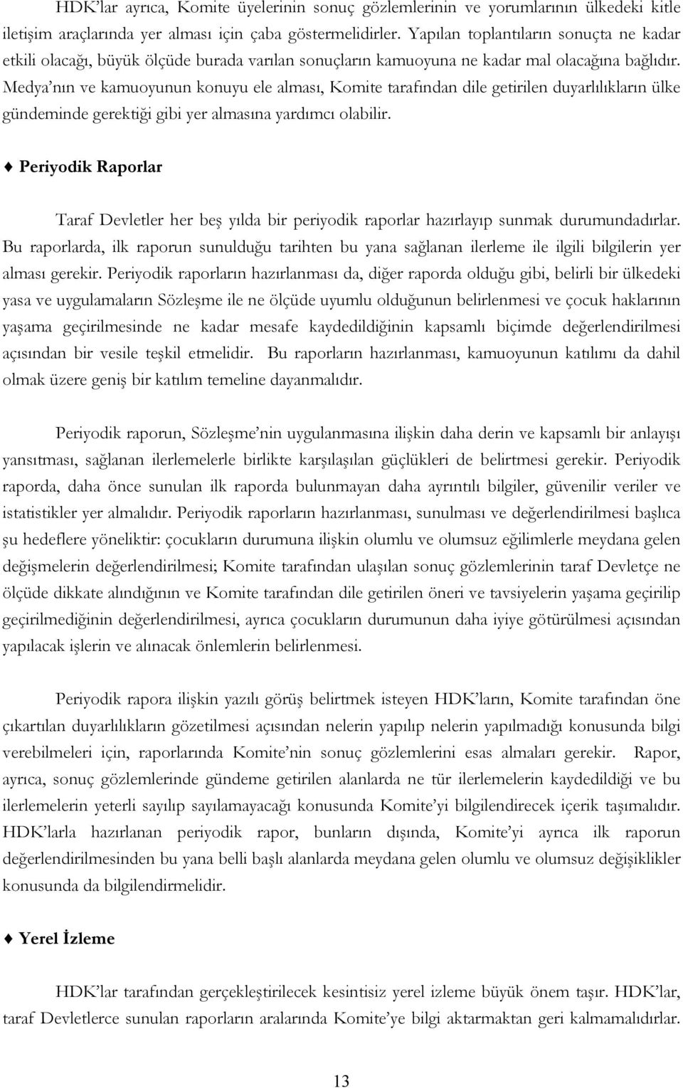 Medya nın ve kamuoyunun konuyu ele alması, Komite tarafından dile getirilen duyarlılıkların ülke gündeminde gerektiği gibi yer almasına yardımcı olabilir.