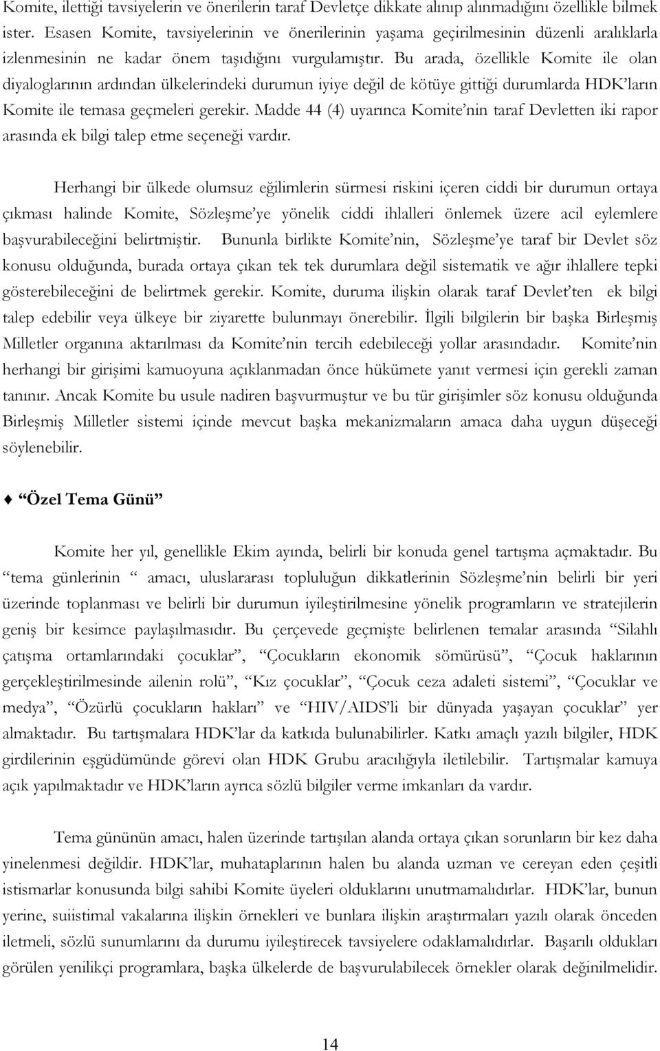 Bu arada, özellikle Komite ile olan diyaloglarının ardından ülkelerindeki durumun iyiye değil de kötüye gittiği durumlarda HDK ların Komite ile temasa geçmeleri gerekir.