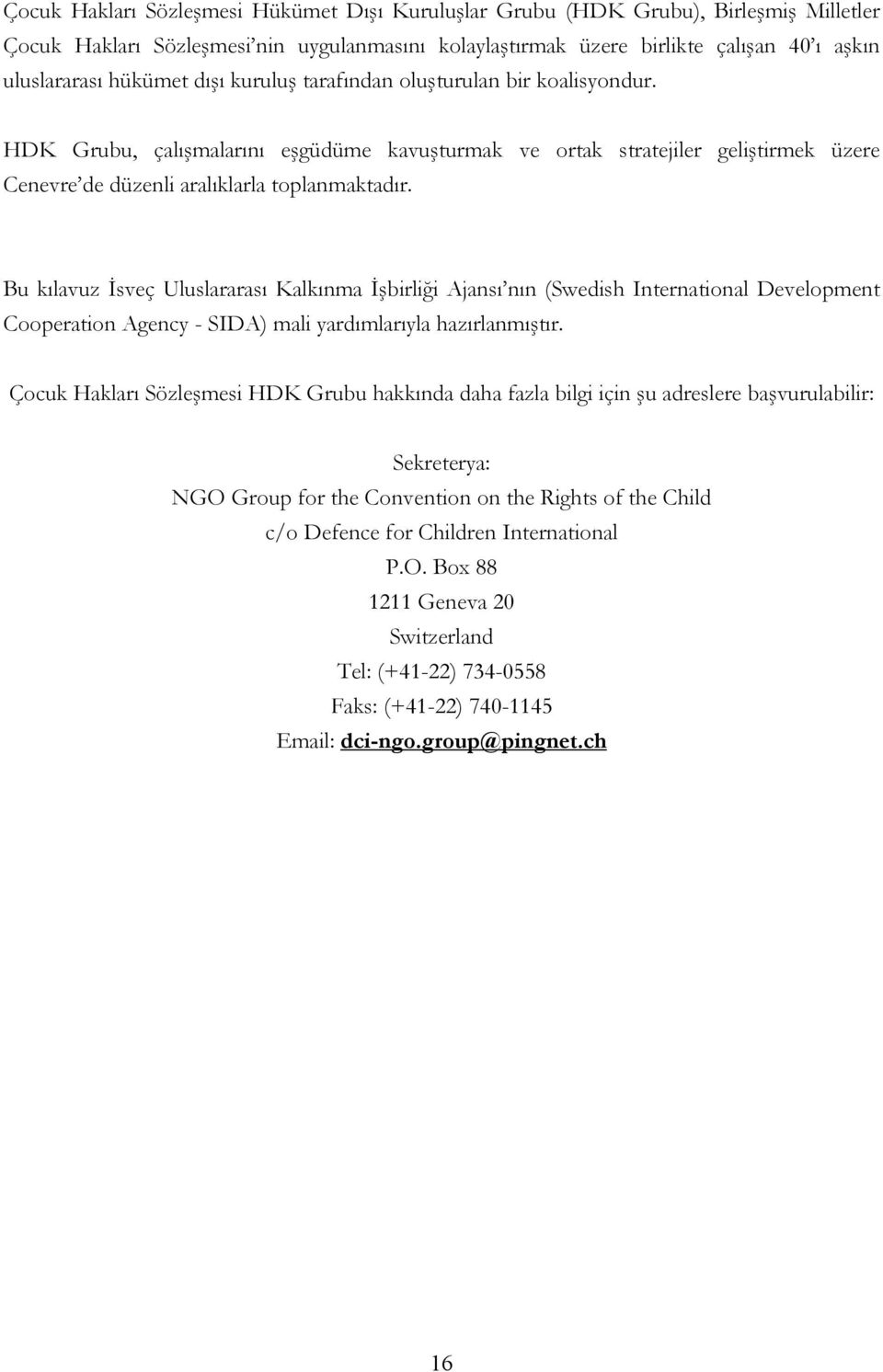 Bu kılavuz İsveç Uluslararası Kalkınma İşbirliği Ajansı nın (Swedish International Development Cooperation Agency - SIDA) mali yardımlarıyla hazırlanmıştır.