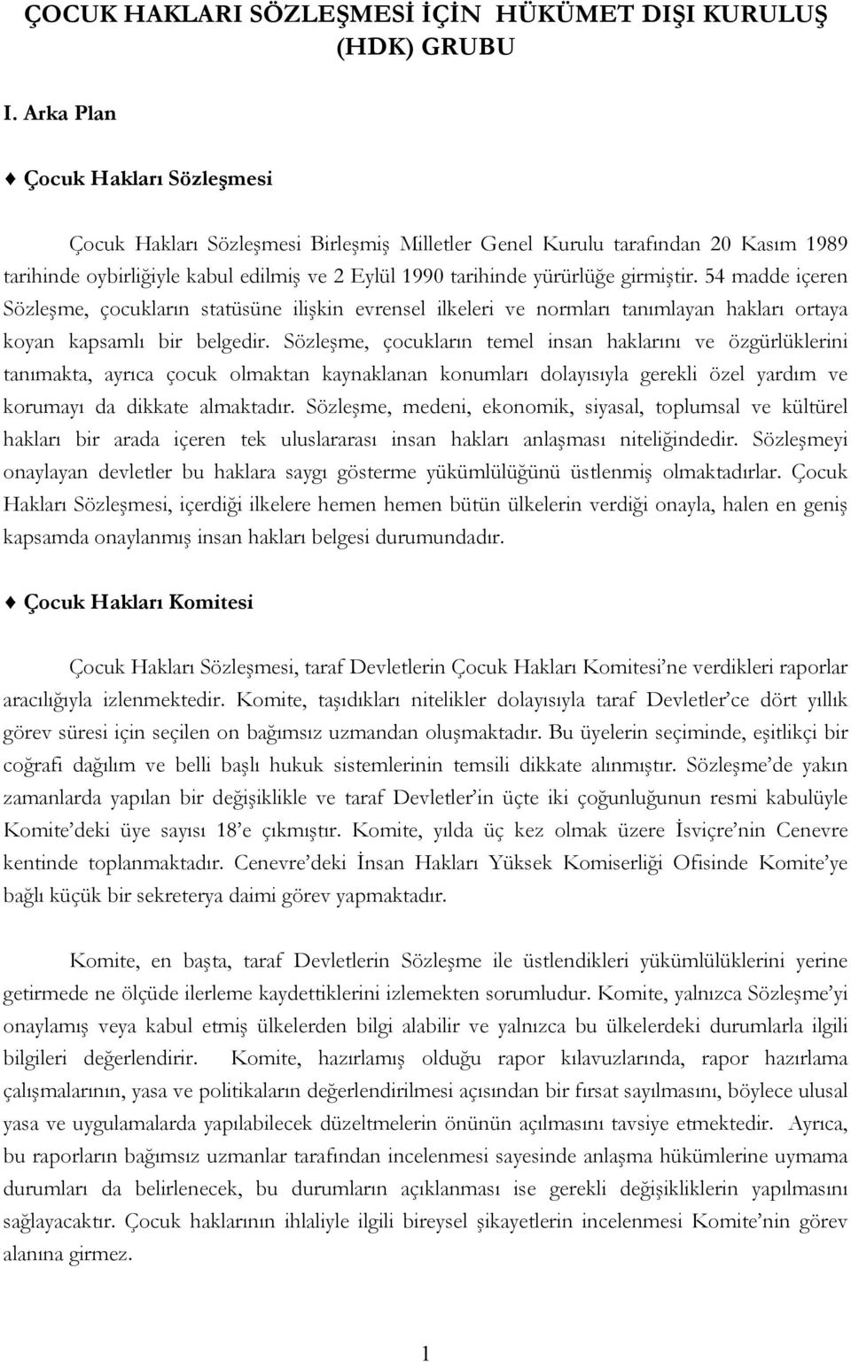 girmiştir. 54 madde içeren Sözleşme, çocukların statüsüne ilişkin evrensel ilkeleri ve normları tanımlayan hakları ortaya koyan kapsamlı bir belgedir.