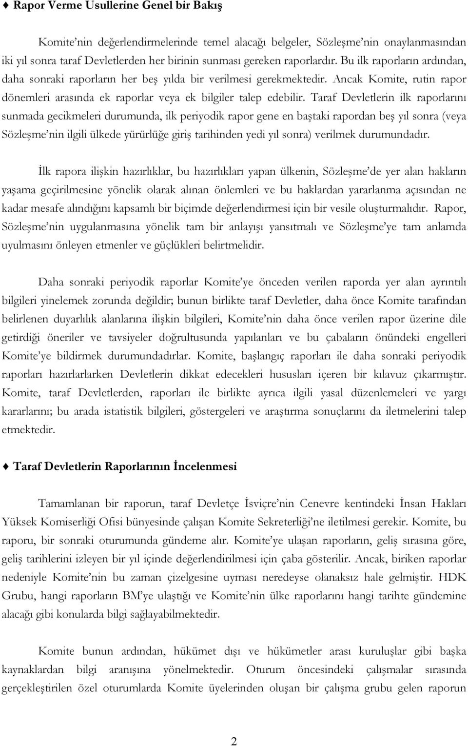 Taraf Devletlerin ilk raporlarını sunmada gecikmeleri durumunda, ilk periyodik rapor gene en baştaki rapordan beş yıl sonra (veya Sözleşme nin ilgili ülkede yürürlüğe giriş tarihinden yedi yıl sonra)