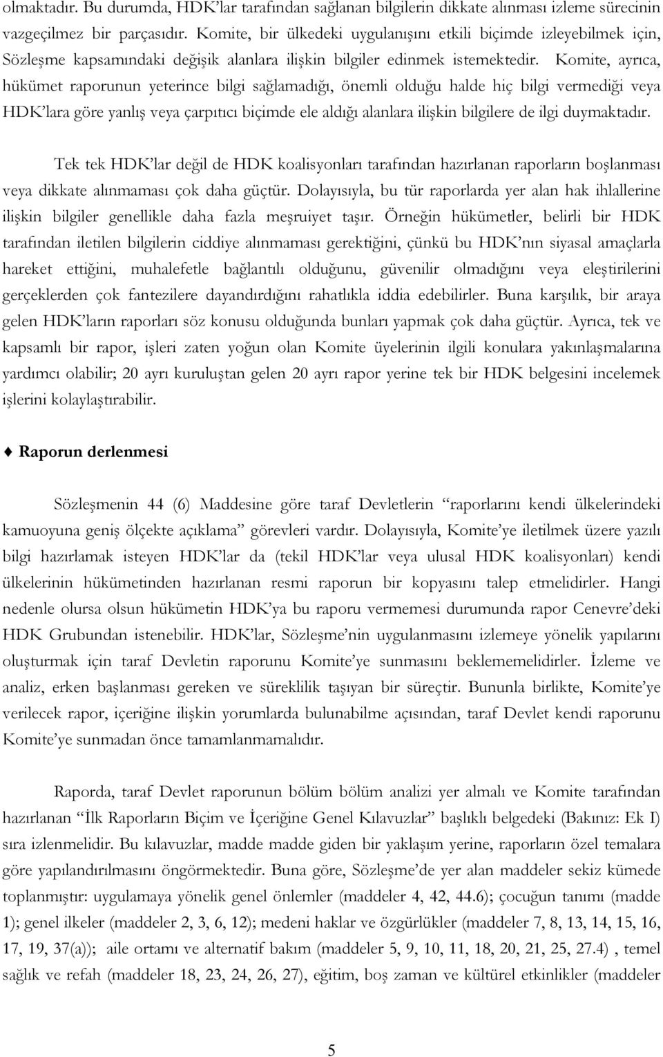 Komite, ayrıca, hükümet raporunun yeterince bilgi sağlamadığı, önemli olduğu halde hiç bilgi vermediği veya HDK lara göre yanlış veya çarpıtıcı biçimde ele aldığı alanlara ilişkin bilgilere de ilgi