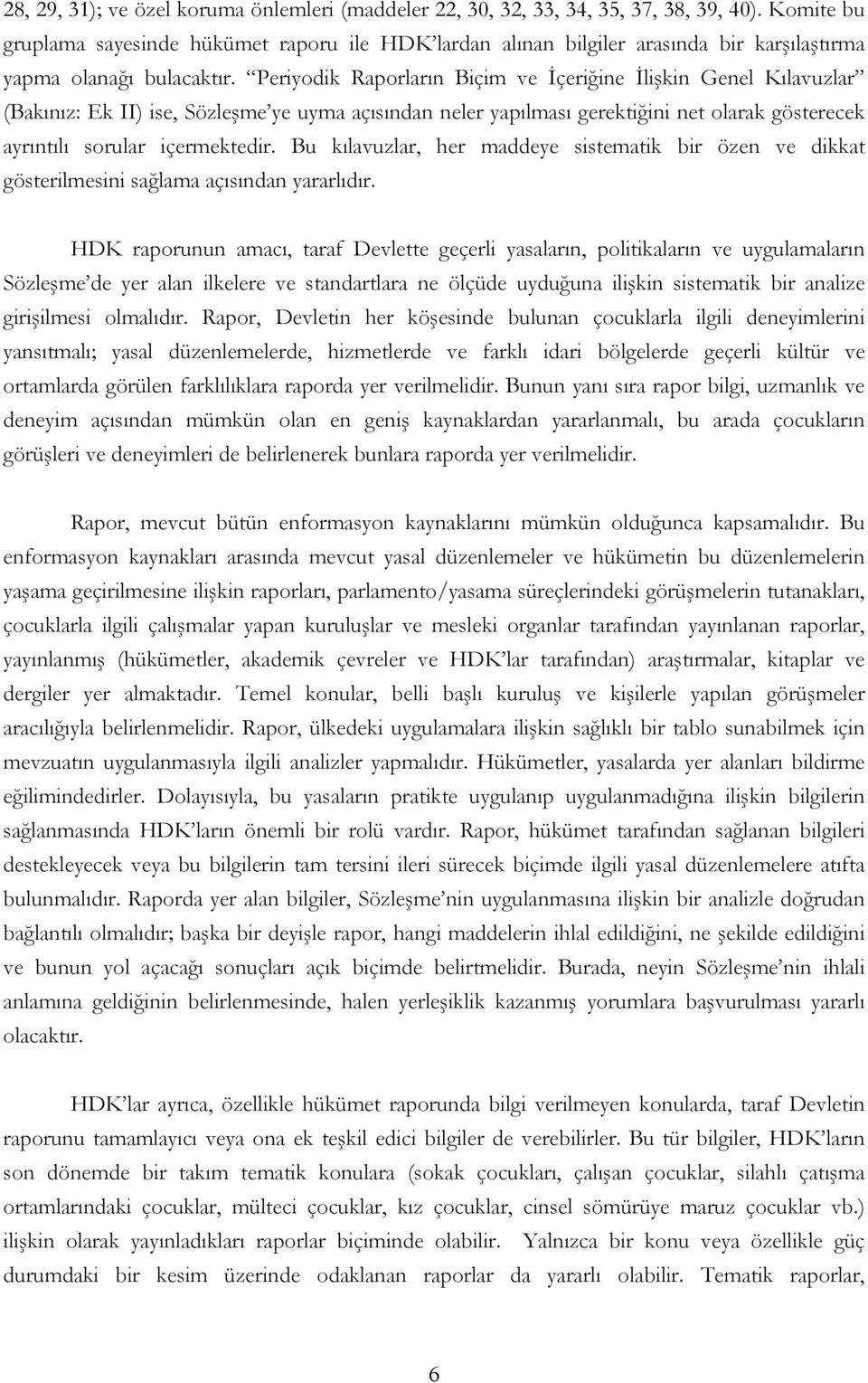 Periyodik Raporların Biçim ve İçeriğine İlişkin Genel Kılavuzlar (Bakınız: Ek II) ise, Sözleşme ye uyma açısından neler yapılması gerektiğini net olarak gösterecek ayrıntılı sorular içermektedir.