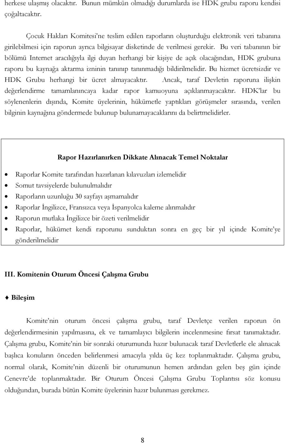 Bu veri tabanının bir bölümü Internet aracılığıyla ilgi duyan herhangi bir kişiye de açık olacağından, HDK grubuna raporu bu kaynağa aktarma izninin tanınıp tanınmadığı bildirilmelidir.