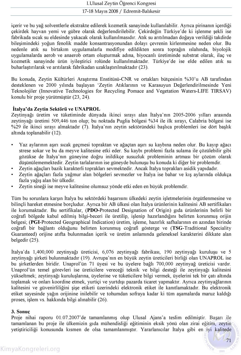 Atık su arıtılmadan doğaya verildiği takdirde bileşimindeki yoğun fenolik madde konsantrasyonundan dolayı çevrenin kirlenmesine neden olur.