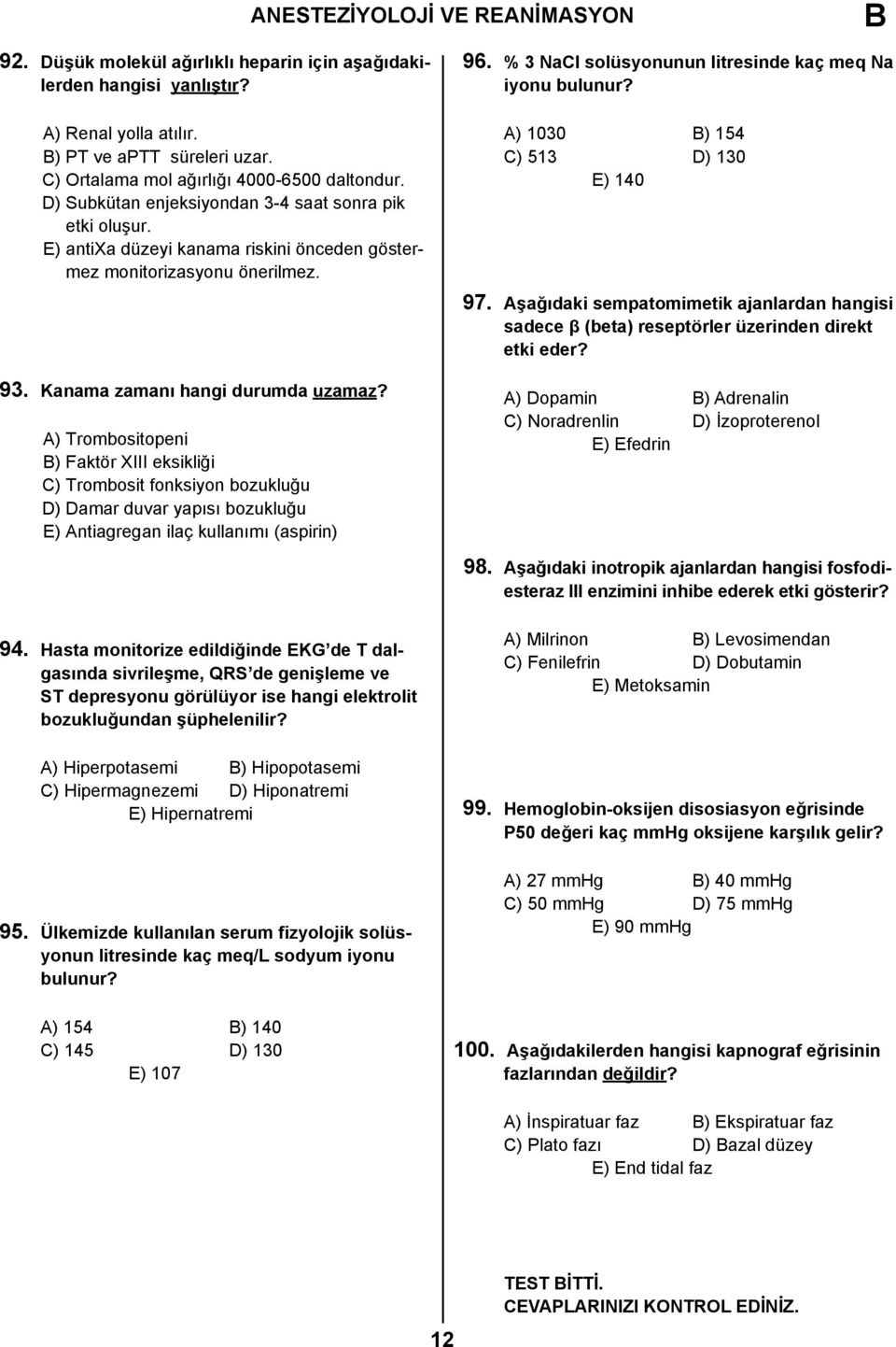 A) Trombositopeni ) Faktör XIII eksikliği C) Trombosit fonksiyon bozukluğu D) Damar duvar yapısı bozukluğu E) Antiagregan ilaç kullanımı (aspirin) 96.