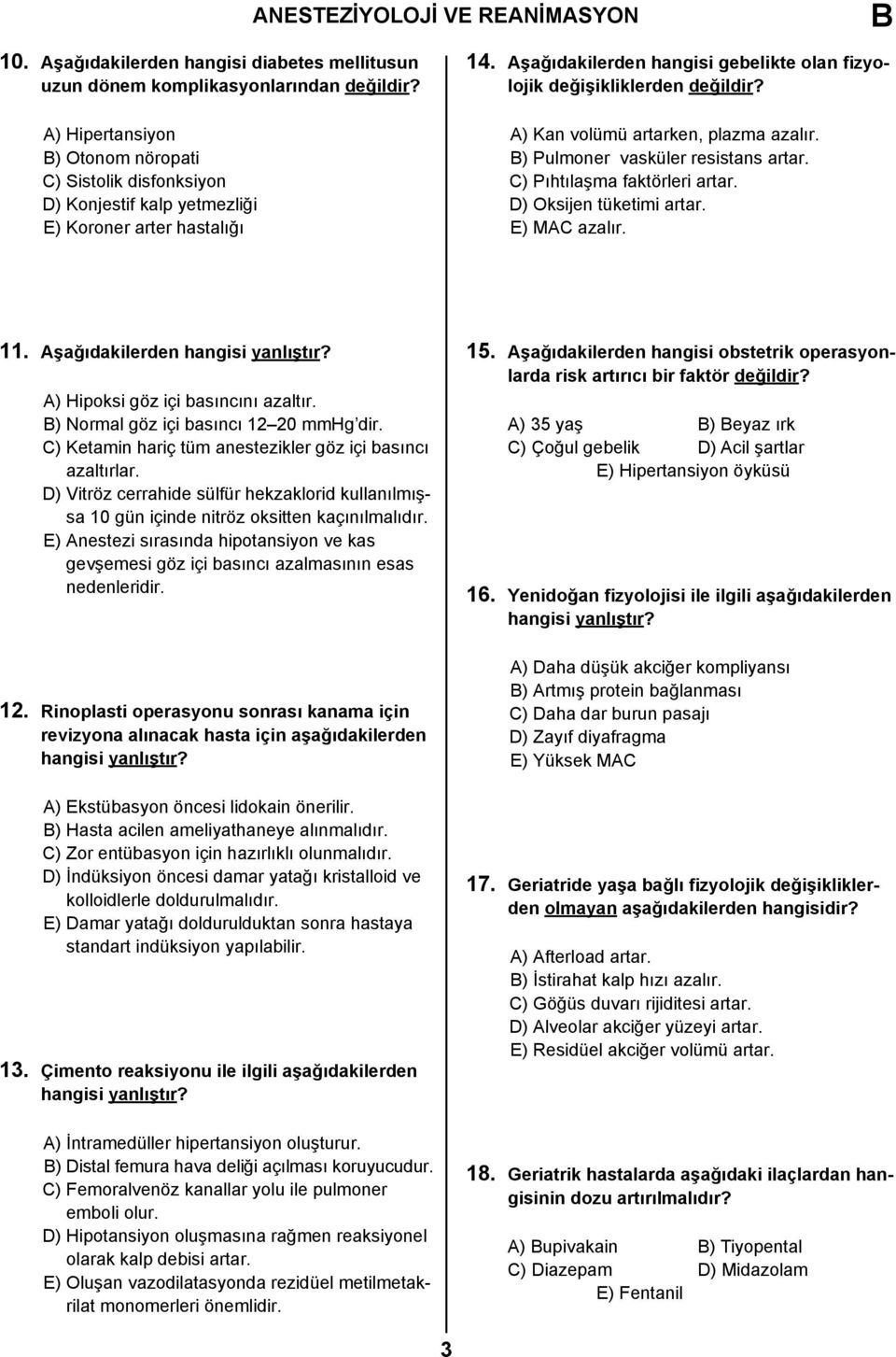 A) Kan volümü artarken, plazma azalır. ) Pulmoner vasküler resistans artar. C) Pıhtılaşma faktörleri artar. D) Oksijen tüketimi artar. E) MAC azalır. 11. Aşağıdakilerden hangisi yanlıştır?