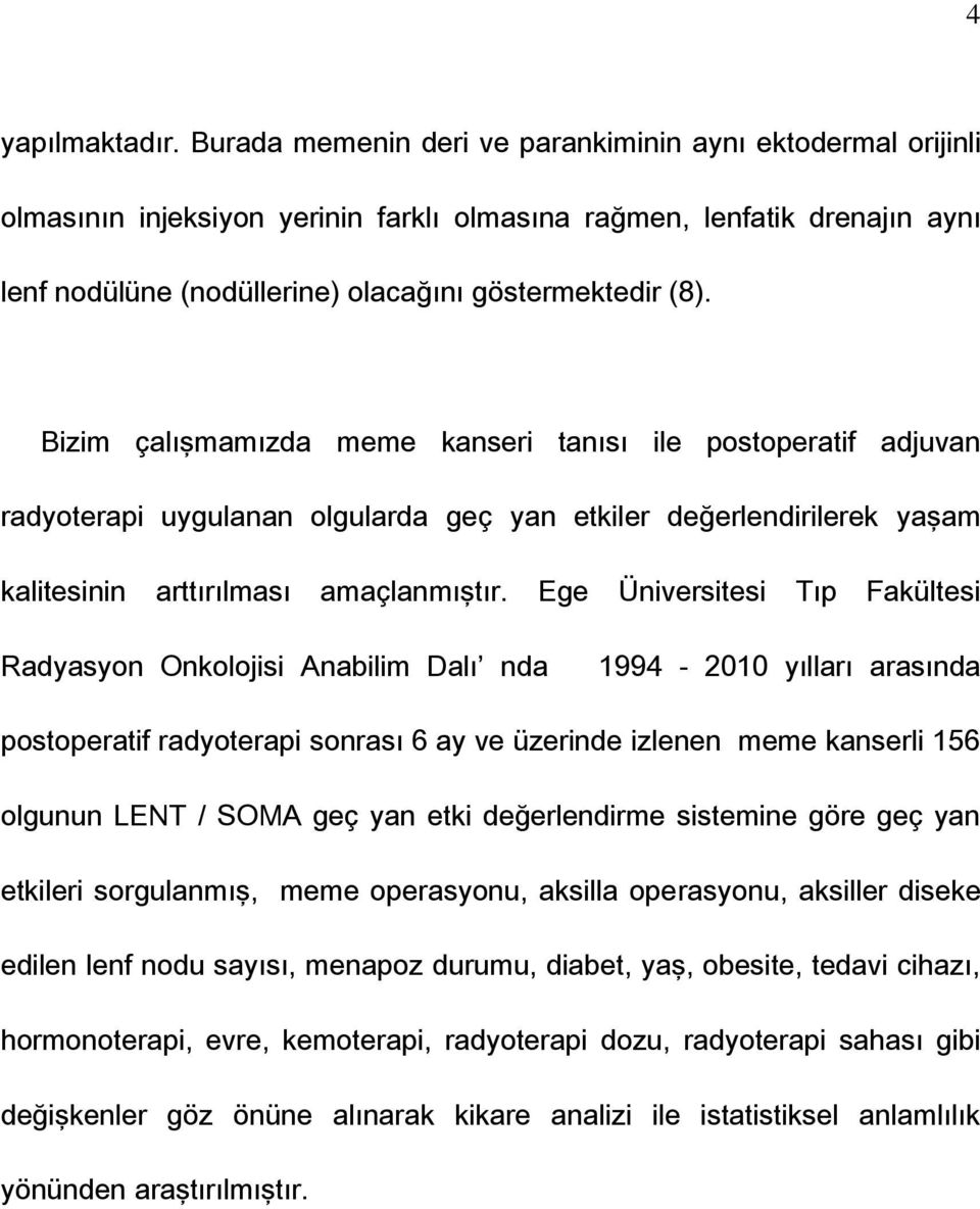 Bizim çalışmamızda meme kanseri tanısı ile postoperatif adjuvan radyoterapi uygulanan olgularda geç yan etkiler değerlendirilerek yaşam kalitesinin arttırılması amaçlanmıştır.