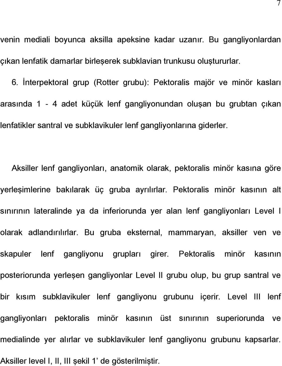 giderler. Aksiller lenf gangliyonları, anatomik olarak, pektoralis minör kasına göre yerleşimlerine bakılarak üç gruba ayrılırlar.