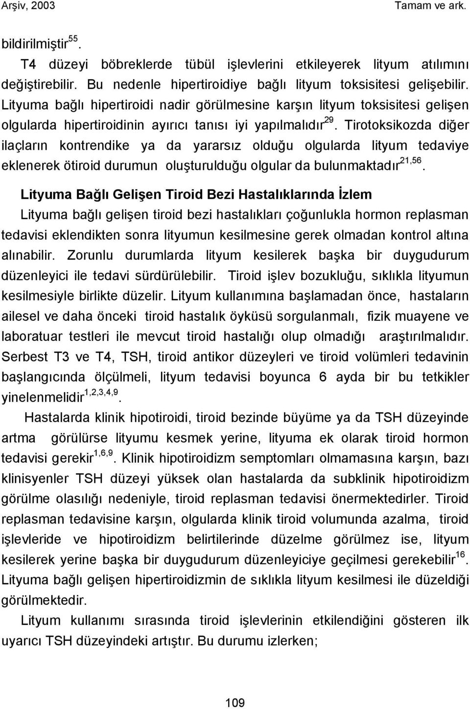 Tirotoksikozda diğer ilaçların kontrendike ya da yararsız olduğu olgularda lityum tedaviye eklenerek ötiroid durumun oluşturulduğu olgular da bulunmaktadır 21,56.