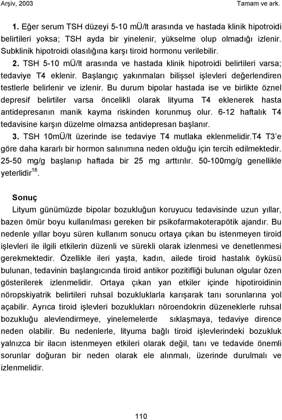 Başlangıç yakınmaları bilişsel işlevleri değerlendiren testlerle belirlenir ve izlenir.