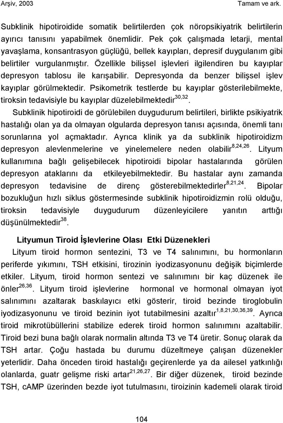 Özellikle bilişsel işlevleri ilgilendiren bu kayıplar depresyon tablosu ile karışabilir. Depresyonda da benzer bilişsel işlev kayıplar görülmektedir.