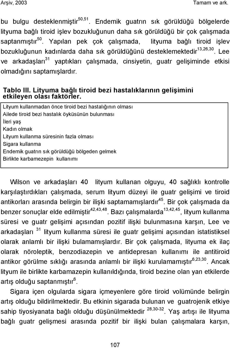 Lee ve arkadaşları 31 yaptıkları çalışmada, cinsiyetin, guatr gelişiminde etkisi olmadığını saptamışlardır. Tablo III. Lityuma bağlı tiroid bezi hastalıklarının gelişimini etkileyen olası faktörler.