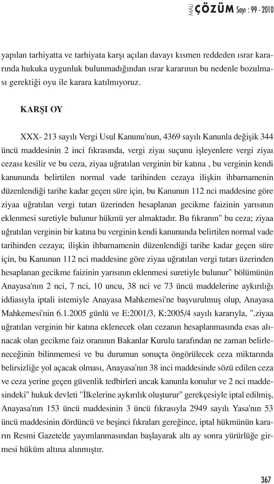 uğratılan verginin bir katına, bu verginin kendi kanununda belirtilen normal vade tarihinden cezaya ilişkin ihbarnamenin düzenlendiği tarihe kadar geçen süre için, bu Kanunun 112 nci maddesine göre