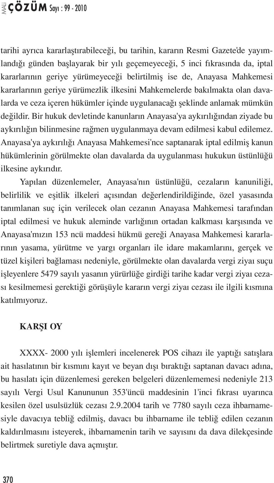 Bir hukuk devletinde kanunların Anayasa'ya aykırılığından ziyade bu aykırılığın bilinmesine rağmen uygulanmaya devam edilmesi kabul edilemez.