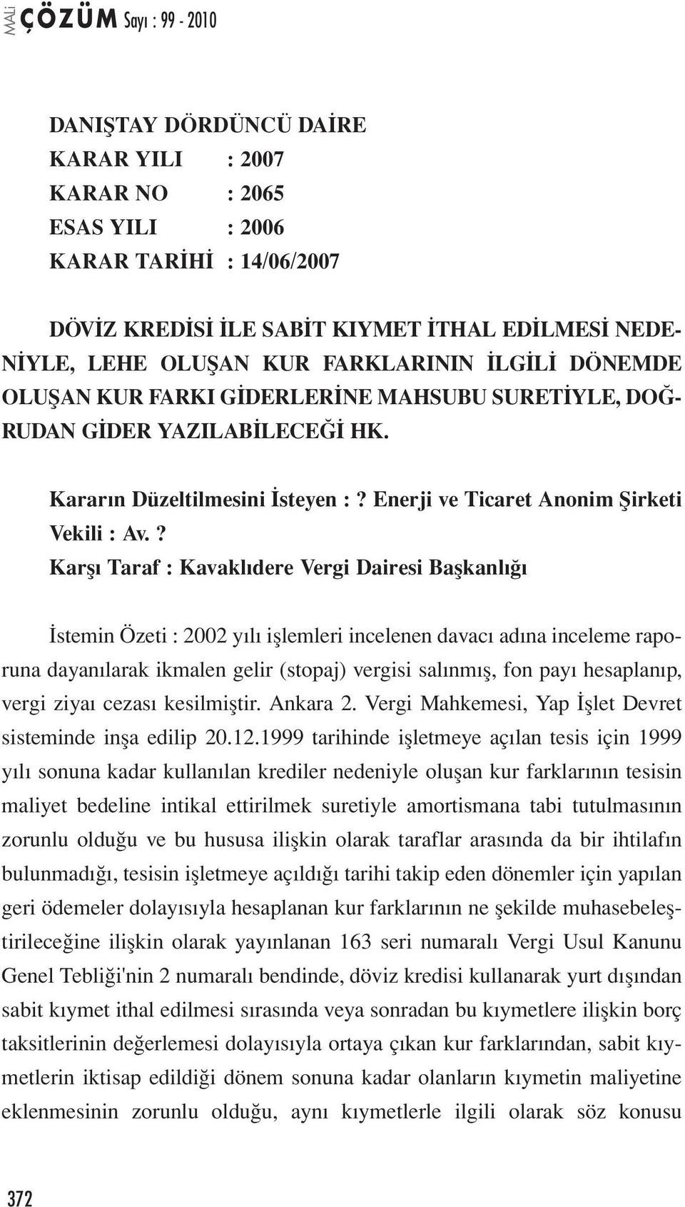 ? Karşı Taraf : Kavaklıdere Vergi Dairesi Başkanlığı İstemin Özeti : 2002 yılı işlemleri incelenen davacı adına inceleme raporuna dayanılarak ikmalen gelir (stopaj) vergisi salınmış, fon payı