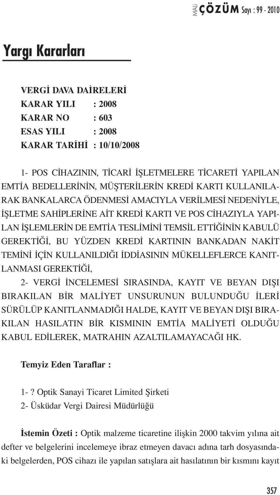 GEREKTİĞİ, BU YÜZDEN KREDİ KARTININ BANKADAN NAKİT TEMİNİ İÇİN KULLANILDIĞI İDDİASININ MÜKELLEFLERCE KANIT- LANMASI GEREKTİĞİ, 2- VERGİ İNCELEMESİ SIRASINDA, KAYIT VE BEYAN DIŞI BIRAKILAN BİR MALİYET