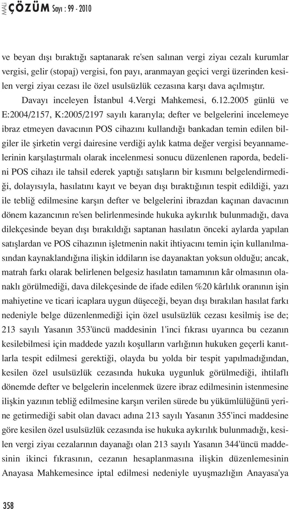 2005 günlü ve E:2004/2157, K:2005/2197 sayılı kararıyla; defter ve belgelerini incelemeye ibraz etmeyen davacının POS cihazını kullandığı bankadan temin edilen bilgiler ile şirketin vergi dairesine