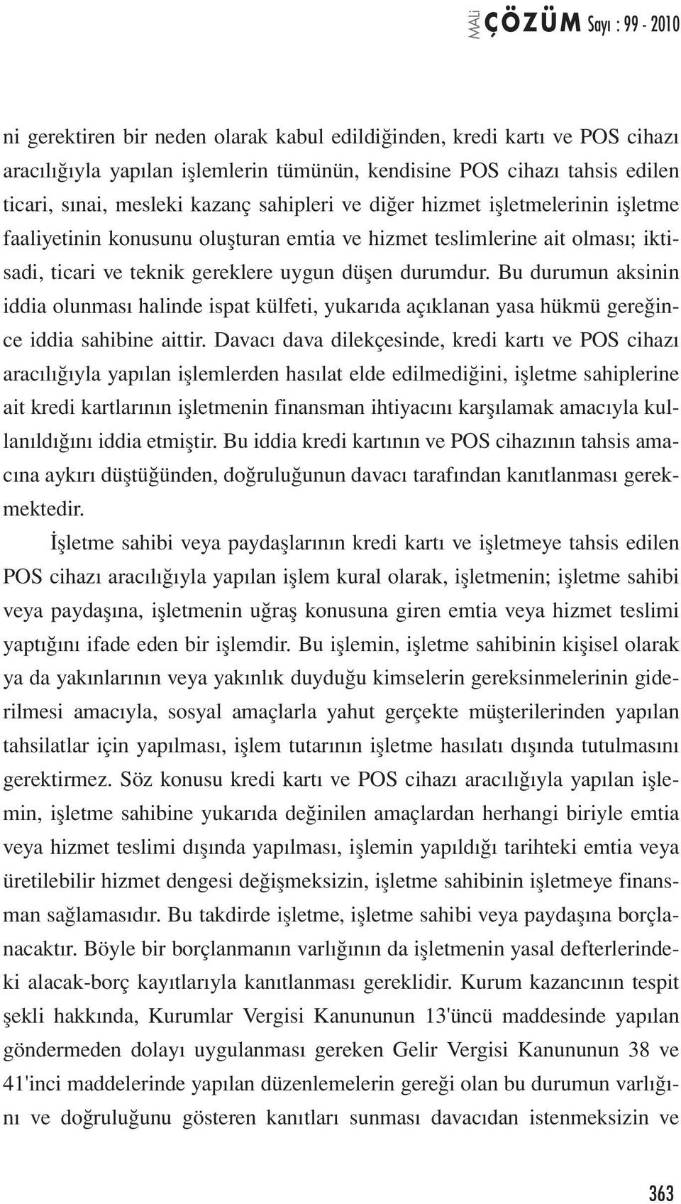 Bu durumun aksinin iddia olunması halinde ispat külfeti, yukarıda açıklanan yasa hükmü gereğince iddia sahibine aittir.