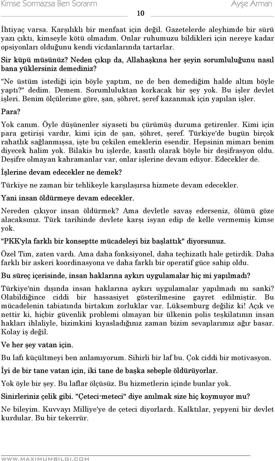 "Ne üstüm istediği için böyle yaptım, ne de ben demediğim halde altım böyle yaptı?" dedim. Demem. Sorumluluktan korkacak bir şey yok. Bu işler devlet işleri.