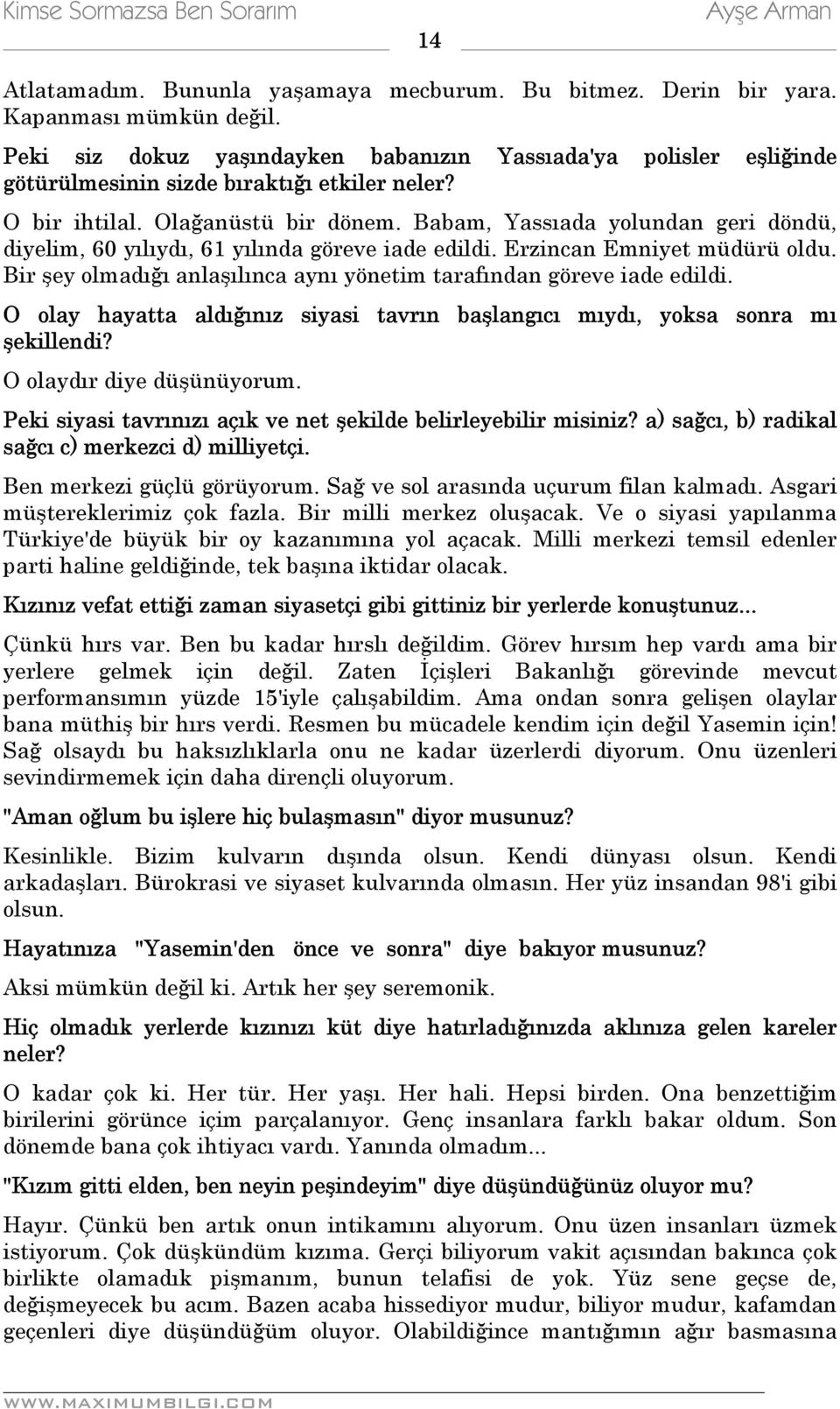 Babam, Yassıada yolundan geri döndü, diyelim, 60 yılıydı, 61 yılında göreve iade edildi. Erzincan Emniyet müdürü oldu. Bir şey olmadığı anlaşılınca aynı yönetim tarafından göreve iade edildi.