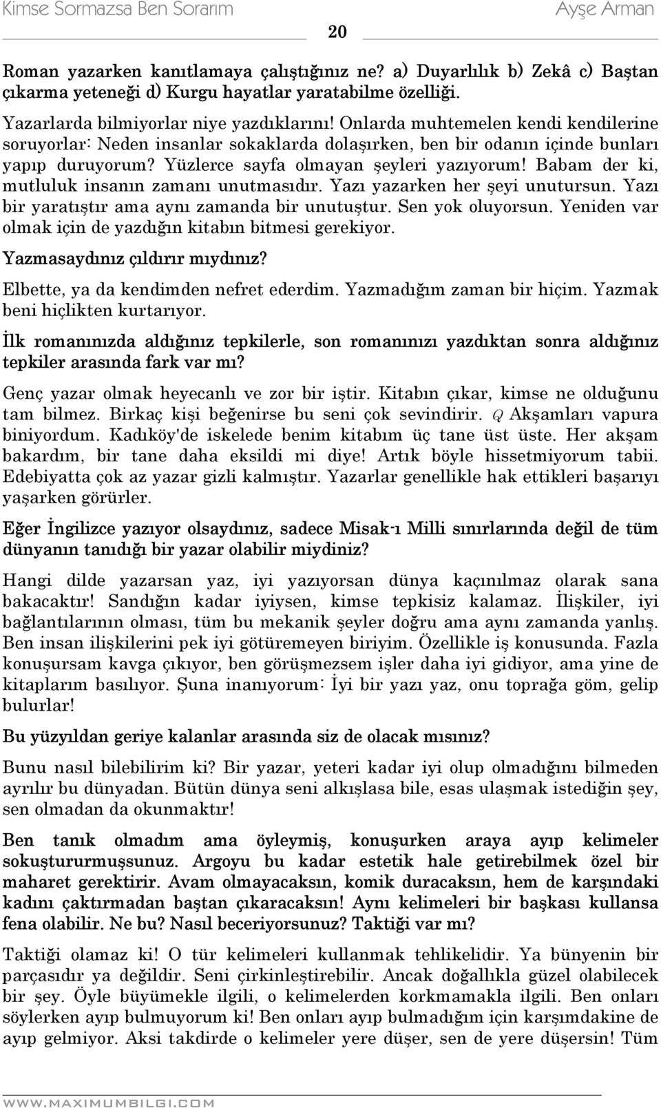 Babam der ki, mutluluk insanın zamanı unutmasıdır. Yazı yazarken her şeyi unutursun. Yazı bir yaratıştır ama aynı zamanda bir unutuştur. Sen yok oluyorsun.