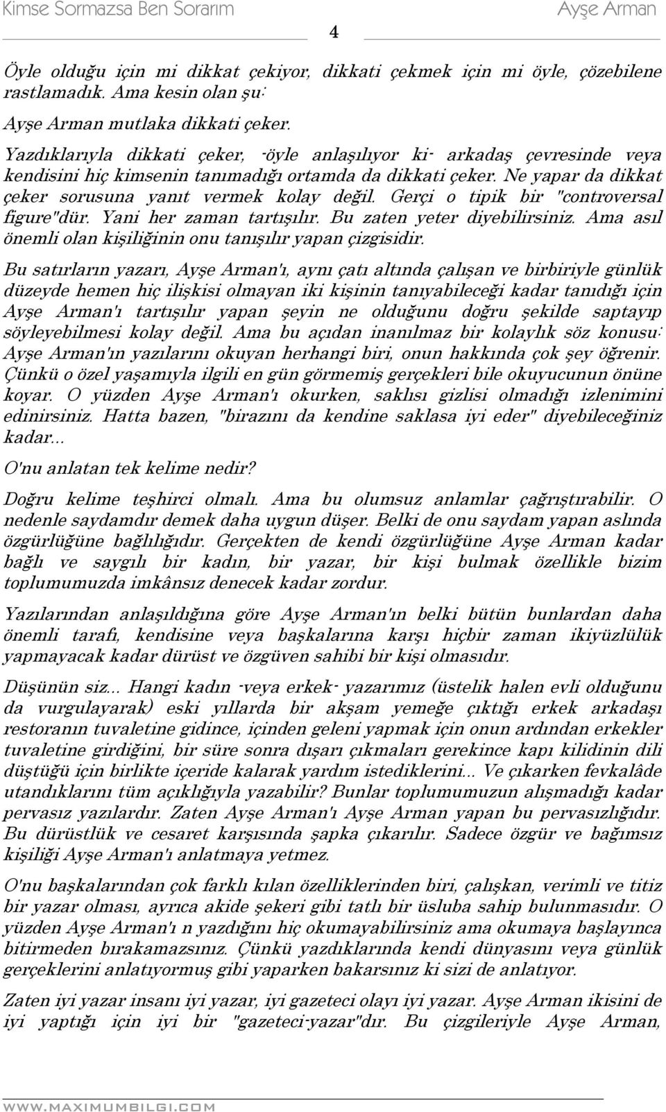 Gerçi o tipik bir "controversal figure"dür. Yani her zaman tartışılır. Bu zaten yeter diyebilirsiniz. Ama asıl önemli olan kişiliğinin onu tanışılır yapan çizgisidir.