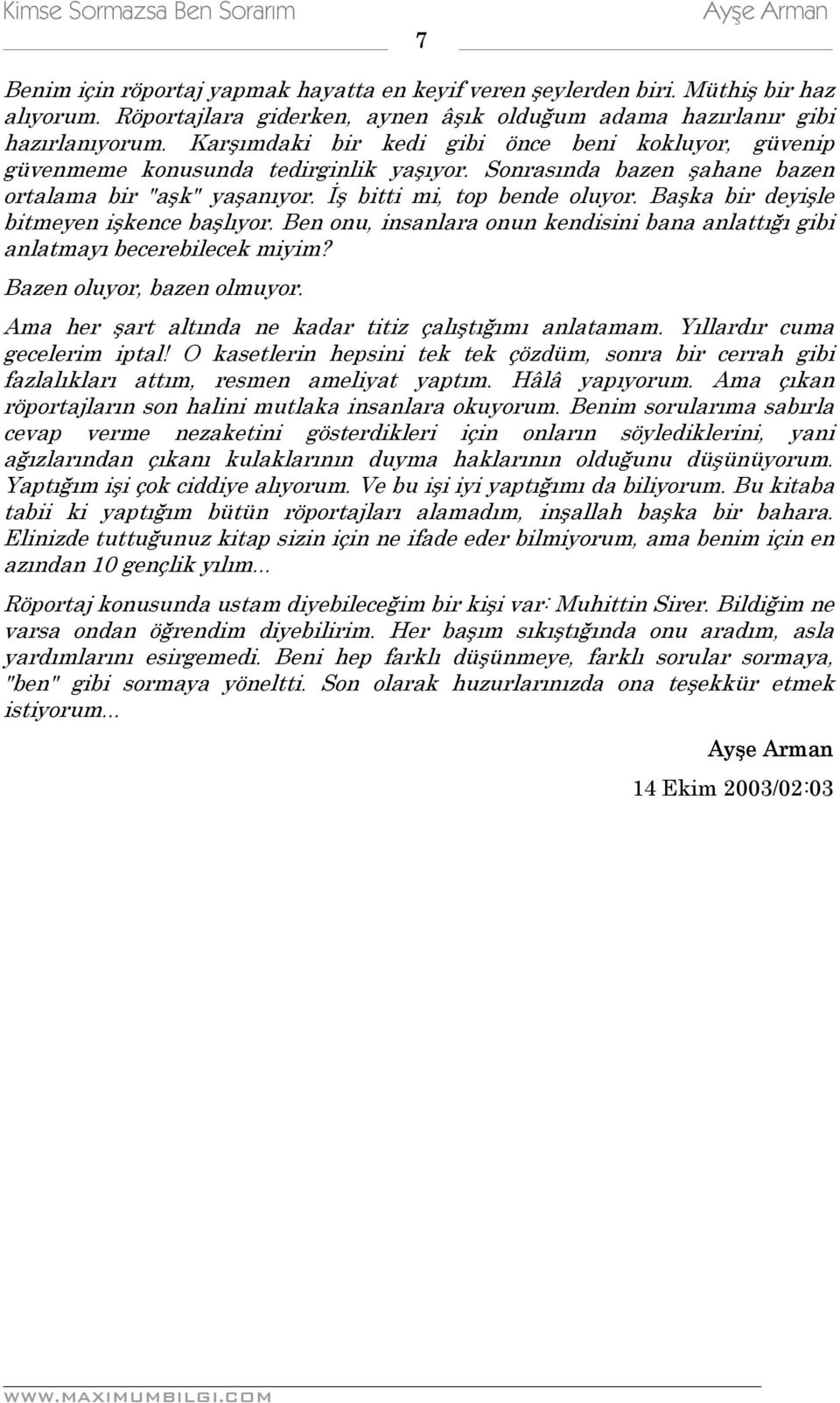 Başka bir deyişle bitmeyen işkence başlıyor. Ben onu, insanlara onun kendisini bana anlattığı gibi anlatmayı becerebilecek miyim? Bazen oluyor, bazen olmuyor.